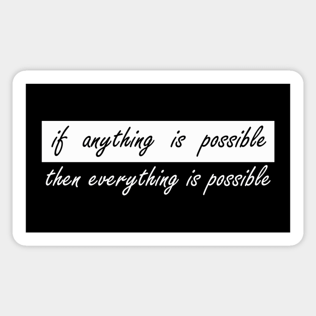 if anything is possible then everything is possible Sticker by NotComplainingJustAsking